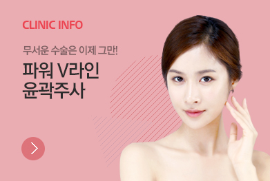 CLINIC INFO / 무서운 수술은 이제 그만! 파워V라인 윤곽주사